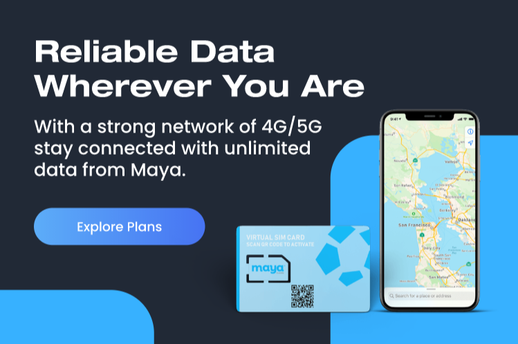 Reliable data wherever you are. With a strong network of 4G/5G stay connected with unlimited data from Maya. Explore Plans!
